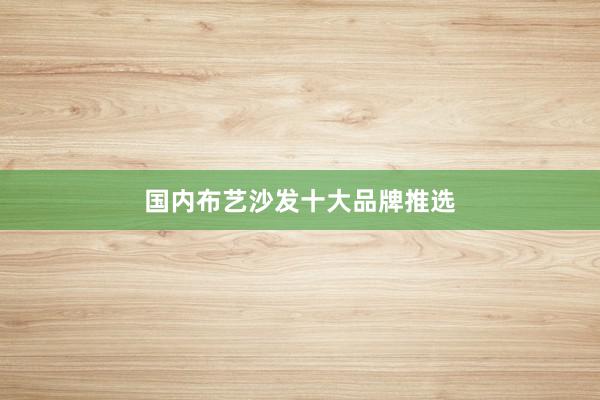 国内布艺沙发十大品牌推选